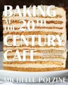 Image of Baking at the 20th Century Cafe : Iconic European Desserts from Linzer Torte to Honey Cake