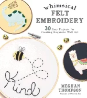 Image of whimsical felt embroidery 30 easy projects for creating exquisite wall art