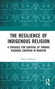 Image of The Resilience of Indigenous Religion A Struggle for Survival of Tingkao Ragwang Chapriak in Manipur