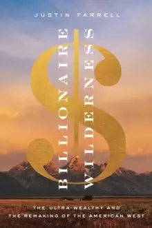 Image of Billionaire Wilderness : The Ultra-Wealthy and the Remaking of the American West