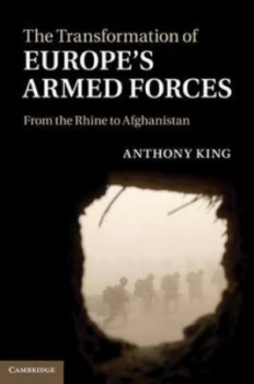 Image of The Transformation of Europes Armed Forces by Anthony King Hardback