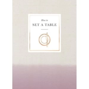 Image of How to Set a Table : Inspiration, ideas and etiquette for hosting friends and family