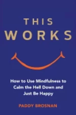 Image of this works how to use mindfulness to calm the hell down and just be happy