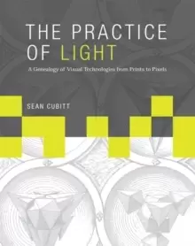 Image of The Practice of Light : A Genealogy of Visual Technologies from Prints to Pixels