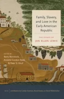 Image of Family, Slavery, and Love in the Early American Republic : The Essays of Jan Ellen Lewis