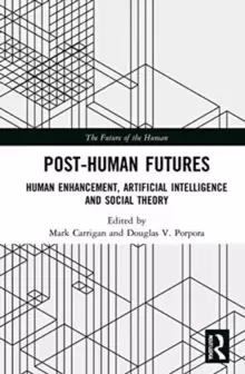 Image of Post-Human Futures : Human Enhancement, Artificial Intelligence and Social Theory