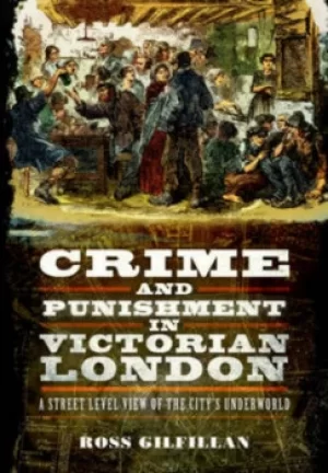 Image of Crime and punishment in Victorian London by Ross Gilfillan