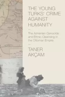 Image of The Young Turks' Crime against Humanity : The Armenian Genocide and Ethnic Cleansing in the Ottoman Empire