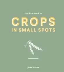 Image of The Little Book of Crops in Small Spots : A Modern Guide to Growing Fruit and Veg