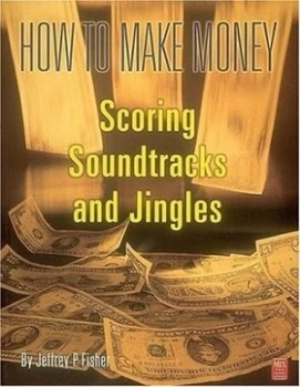 Image of How to Make Money Scoring Soundtracks and Jingles by Jeffrey P Fisher and Jeffrey P Fisher Paperback