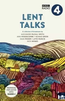 Image of Lent Talks : A Collection of Broadcasts by Nick Baines, Giles Fraser, Bonnie Greer, Alexander McCall Smith, James Runcie and Ann Widdecombe