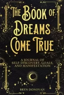 Image of The Book of Dreams Come True : A Journal of Self-Discovery, Goals, and Manifestation