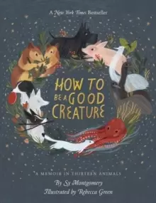 Image of How to Be a Good Creature : A Memoir in Thirteen Animals