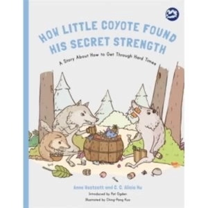 Image of How Little Coyote Found His Secret Strength : A Story About How to Get Through Hard Times