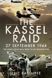 Image of The Kassel Raid, 27 September 1944 : The Largest Loss by USAAF Group on any Mission in WWII