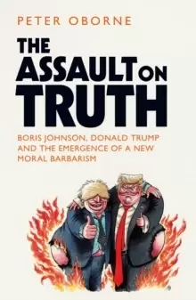 Image of The Assault on Truth : Boris Johnson, Donald Trump and the Emergence of a New Moral Barbarism