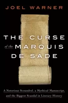 Image of The Curse of the Marquis de Sade : A Notorious Scoundrel, a Mythical Manuscript, and the Biggest Scandal in Literary History