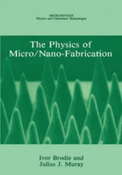 Image of The Physics of Micro/nano-Fabrication by Ivor Brodie Hardback
