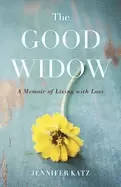Image of The Good Widow : A Memoir of Living with Loss