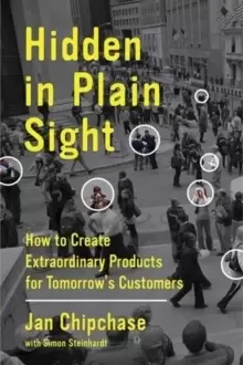 Image of Hidden in Plain Sight : How to Create Extraordinary Products for Tomorrow's Customers