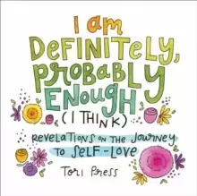 Image of I Am Definitely, Probably Enough (I Think) : Revelations on the Journey to Self-Love