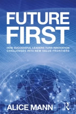 Image of Future FirstHow Successful Leaders Turn Innovation Challenges into New Value Frontiers