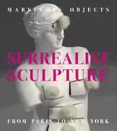 Image of marvelous objects surrealist sculpture from paris to new york