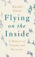 Image of flying on the inside a memoir of trauma and recovery