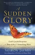 Image of sudden glory gods lavish response to your ache for something more