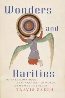 Image of Wonders and Rarities : The Marvelous Book That Traveled the World and Mapped the Cosmos