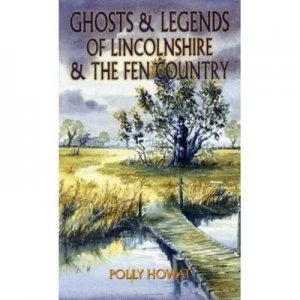Image of Ghosts and Legends of Lincolnshire and the Fen Country by Polly Howat Book