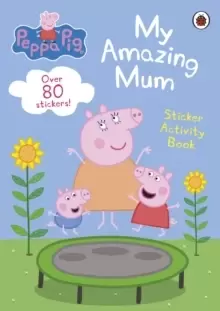 Image of Peppa Pig: My Amazing Mum : Sticker Activity Book
