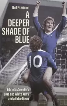 Image of A Deeper Shade of Blue : Eddie Mccreadie's Blue and White Army and a False Dawn