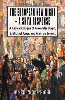 Image of The European New Right - A Shi'a Response : A Radical Critique of Alexander Dugin, E. Michael Jones, and Alain de Benoist