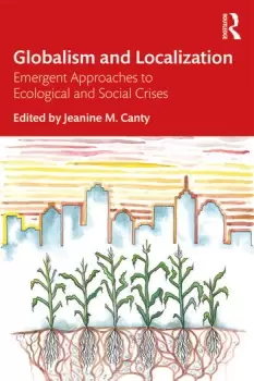 Image of Globalism and LocalizationEmergent Solutions to Ecological and Social Crises