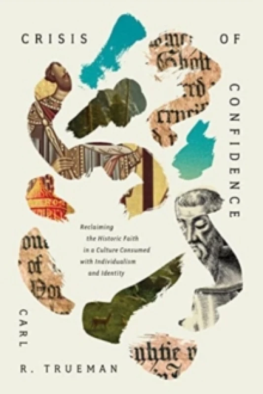 Image of Crisis of Confidence : Reclaiming the Historic Faith in a Culture Consumed with Individualism and Identity Hardback