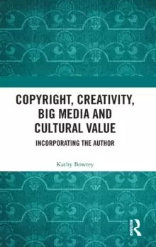 Image of Copyright, Creativity, Big Media and Cultural Value : Incorporating the Author