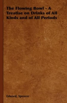 Image of Flowing Bowl - a Treatise on Drinks of All Kinds and of All Periods by Edward Spencer Hardback