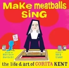 Image of Make Meatballs Sing : The Life and Art of Sister Corita Kent