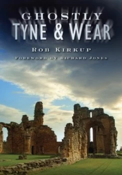 Image of Ghostly Tyne and Wear by Rob Kirkup Paperback