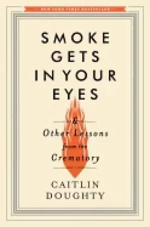 Image of smoke gets in your eyes and other lessons from the crematory