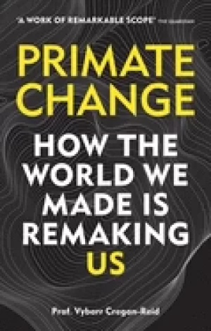 Image of primate change how the world we made is remaking us