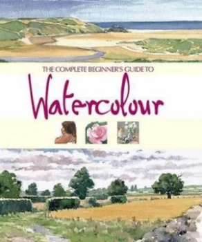 Image of The Complete Beginners Guide to Watercolour by Angela Gair and Theodora Philcox and Terry Longhurst and Susie Johns Hardback