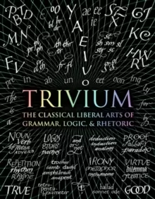 Image of Trivium : The Classical Liberal Arts of Grammar, Logic, & Rhetoric