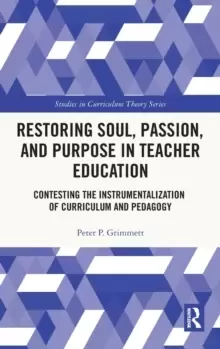 Image of Restoring Soul, Passion, and Purpose in Teacher Education : Contesting the Instrumentalization of Curriculum and Pedagogy