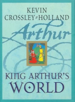 Image of King Arthurs World by Kevin Crossley-Holland Hardback