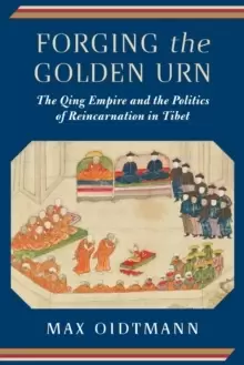 Image of Forging the Golden Urn : The Qing Empire and the Politics of Reincarnation in Tibet
