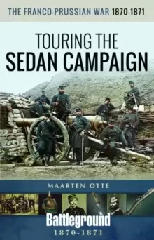 Image of The Franco-Prussian War, 1870-1871 : Touring the Sedan Campaign