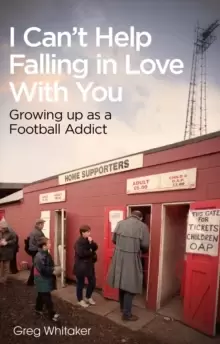 Image of I Can't Help Falling in Love : Growing Up as a Football Addict