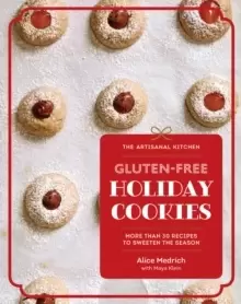 Image of The Artisanal Kitchen: Gluten-Free Holiday Cookies : More Than 30 Recipes to Sweeten the Season